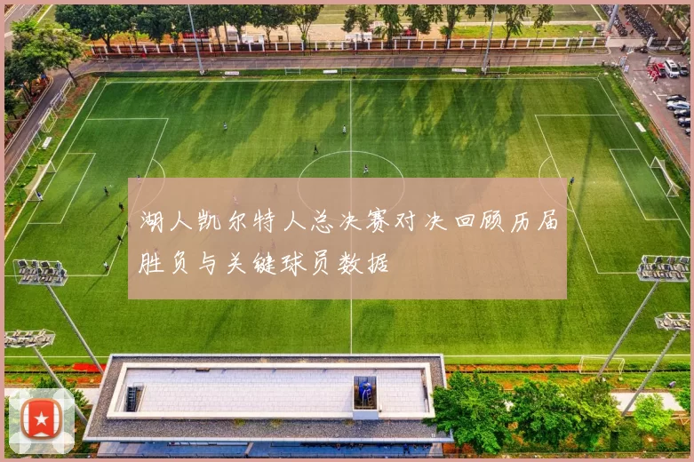 湖人凯尔特人总决赛对决回顾历届胜负与关键球员数据