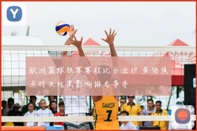 欧洲篮球联赛赛程比分出炉 多场焦点对决结果影响排名争夺