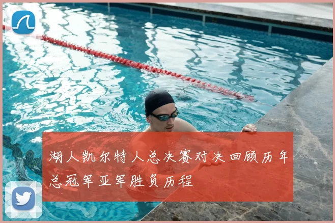 湖人凯尔特人总决赛对决回顾历年总冠军亚军胜负历程