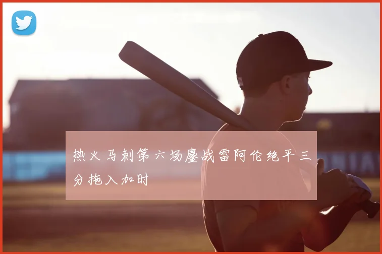 热火马刺第六场鏖战雷阿伦绝平三分拖入加时