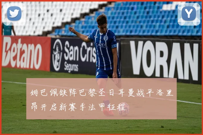 姆巴佩缺阵巴黎圣日耳曼战平洛里昂开启新赛季法甲征程