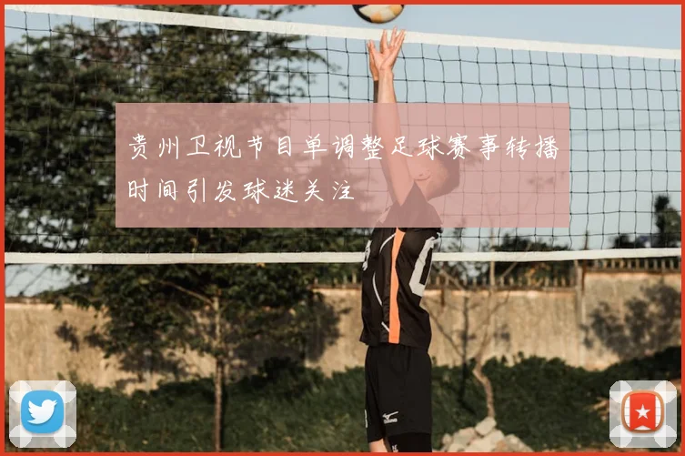 贵州卫视节目单调整足球赛事转播时间引发球迷关注